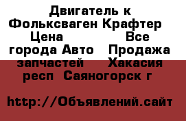 Двигатель к Фольксваген Крафтер › Цена ­ 120 000 - Все города Авто » Продажа запчастей   . Хакасия респ.,Саяногорск г.